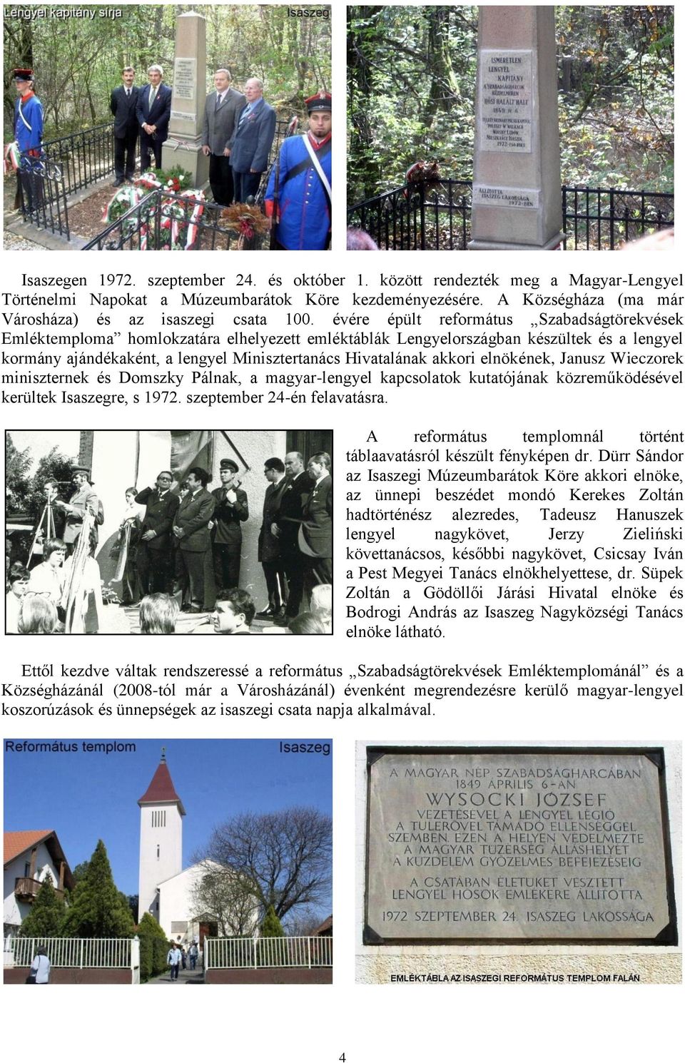 akkori elnökének, Janusz Wieczorek miniszternek és Domszky Pálnak, a magyar-lengyel kapcsolatok kutatójának közreműködésével kerültek Isaszegre, s 1972. szeptember 24-én felavatásra.