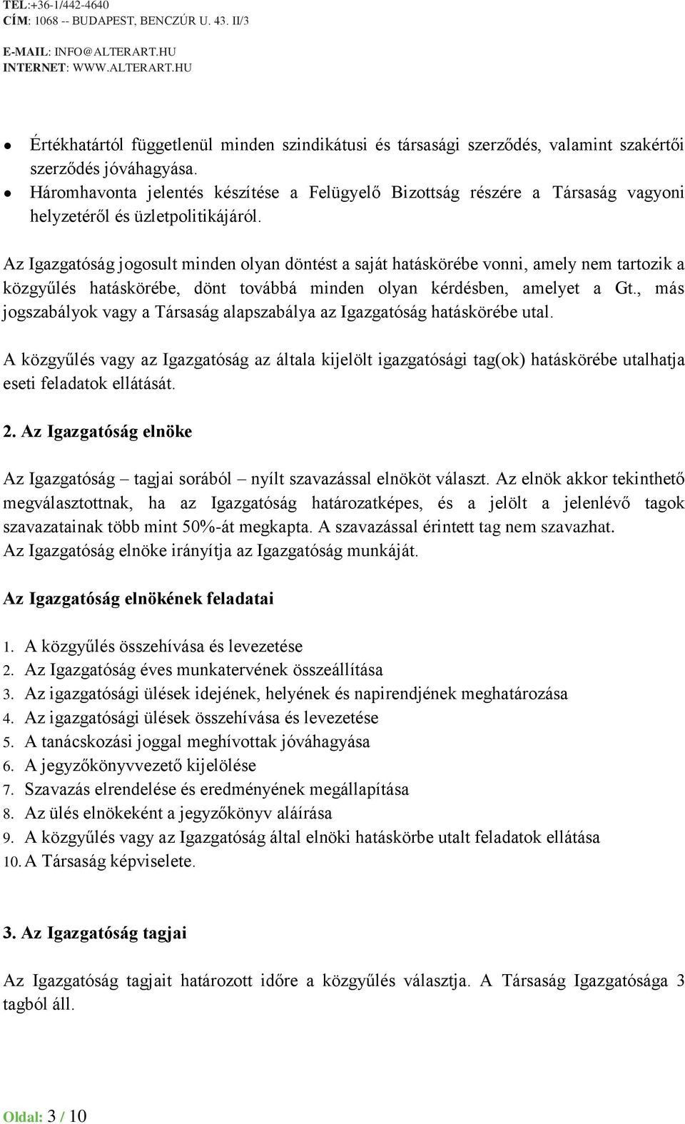 Az Igazgatóság jogosult minden olyan döntést a saját hatáskörébe vonni, amely nem tartozik a közgyűlés hatáskörébe, dönt továbbá minden olyan kérdésben, amelyet a Gt.