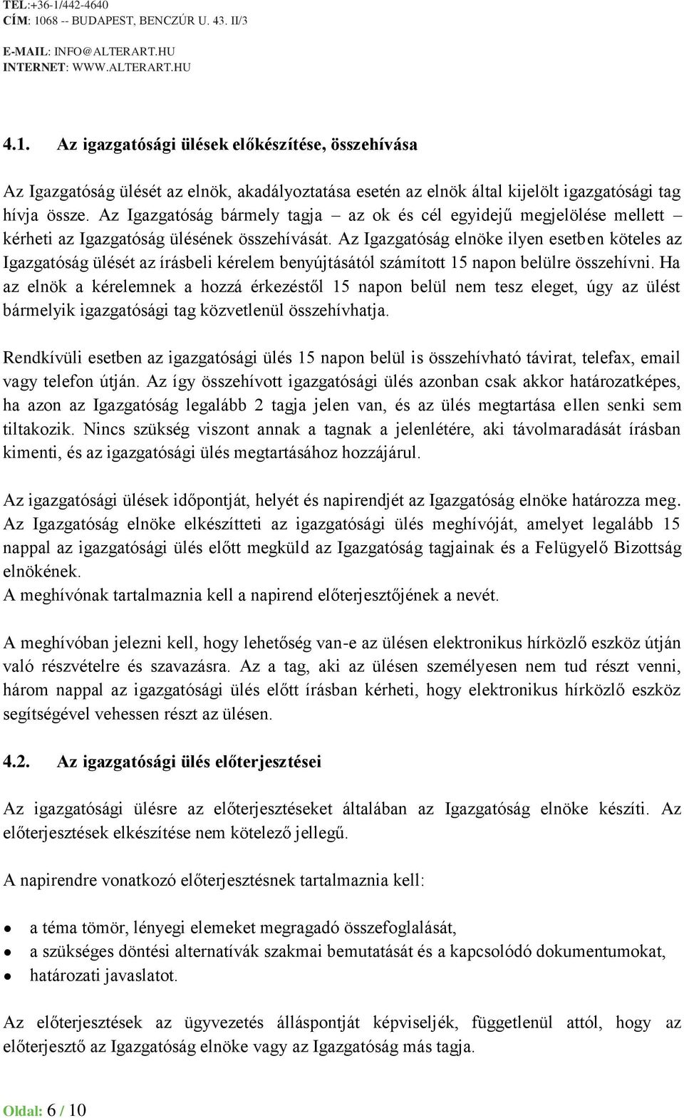 Az Igazgatóság elnöke ilyen esetben köteles az Igazgatóság ülését az írásbeli kérelem benyújtásától számított 15 napon belülre összehívni.