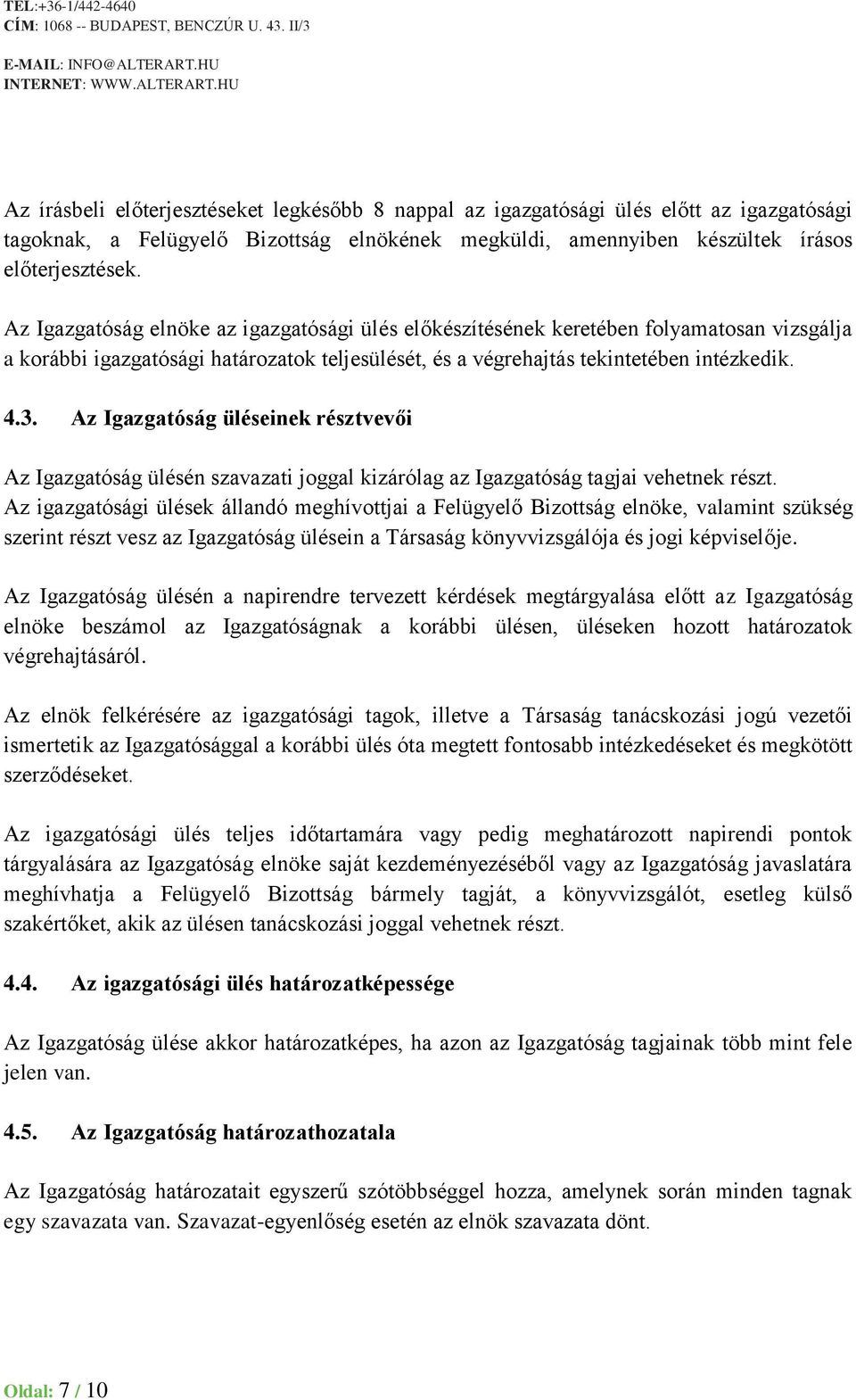 Az Igazgatóság üléseinek résztvevői Az Igazgatóság ülésén szavazati joggal kizárólag az Igazgatóság tagjai vehetnek részt.