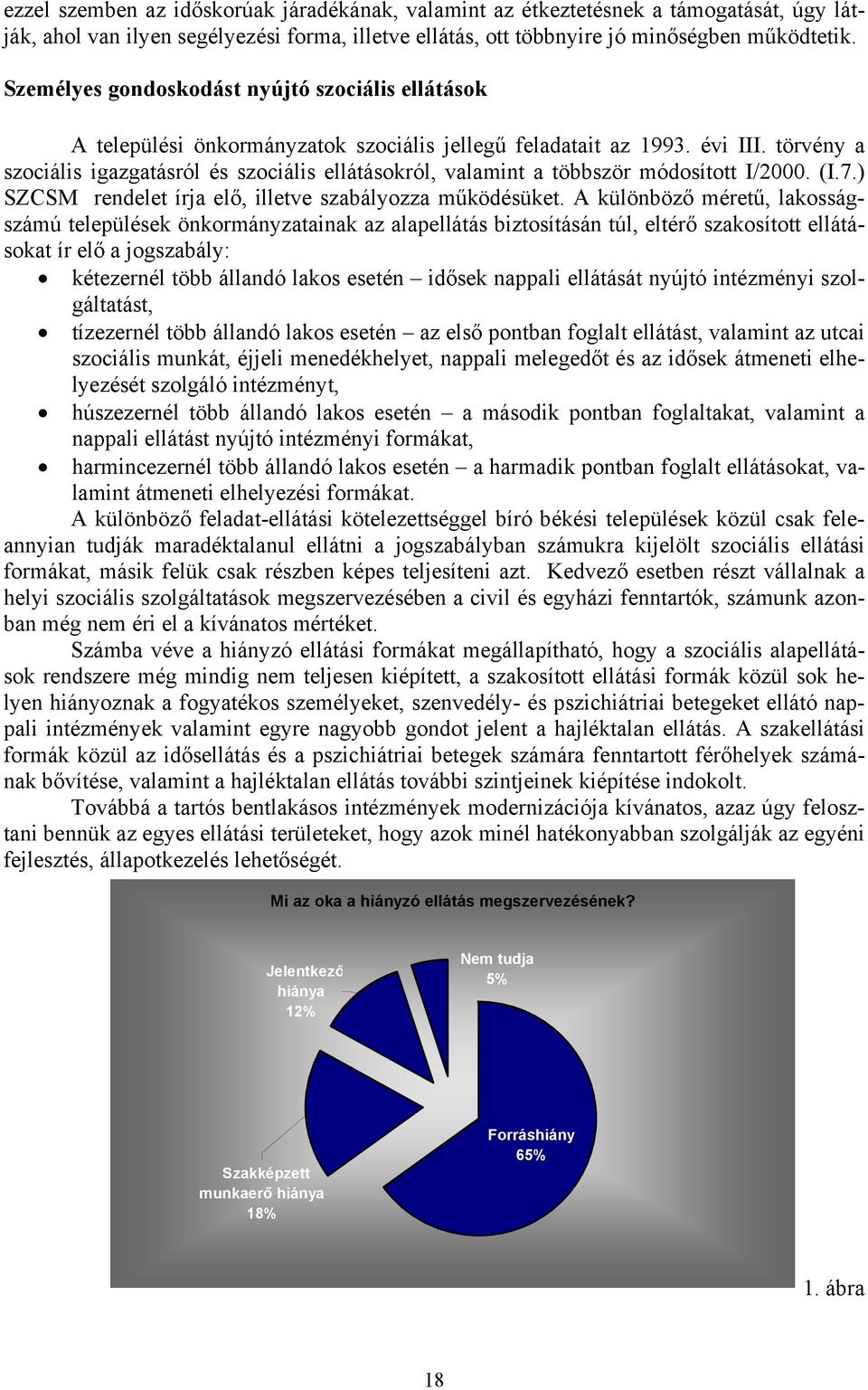 törvény a szociális igazgatásról és szociális ellátásokról, valamint a többször módosított I/2000. (I.7.) SZCSM rendelet írja elő, illetve szabályozza működésüket.