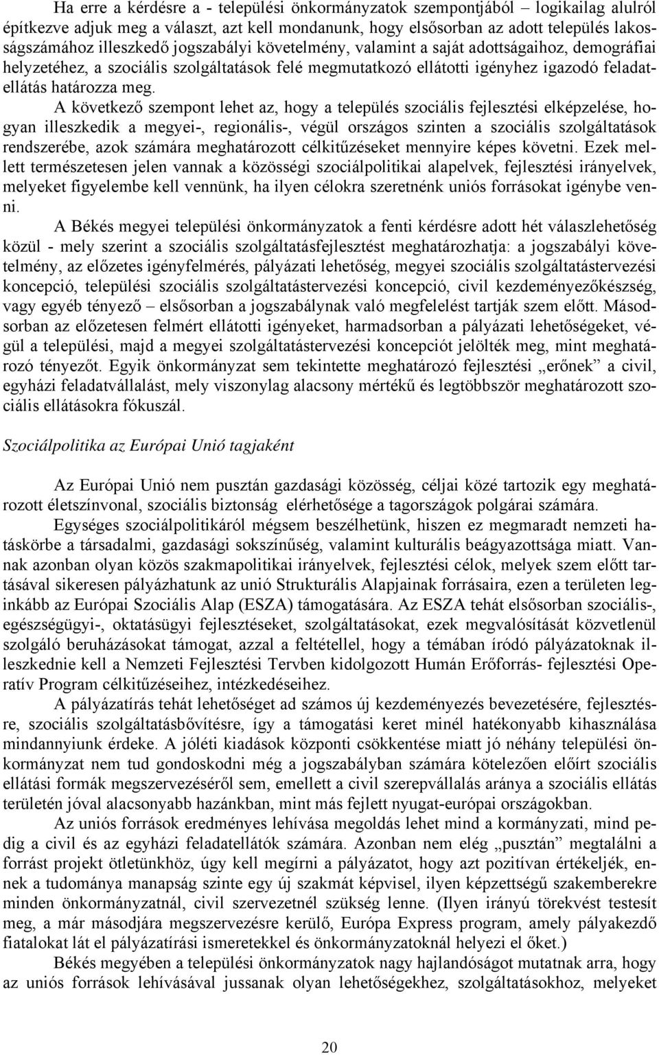 A következő szempont lehet az, hogy a település szociális fejlesztési elképzelése, hogyan illeszkedik a megyei-, regionális-, végül országos szinten a szociális szolgáltatások rendszerébe, azok