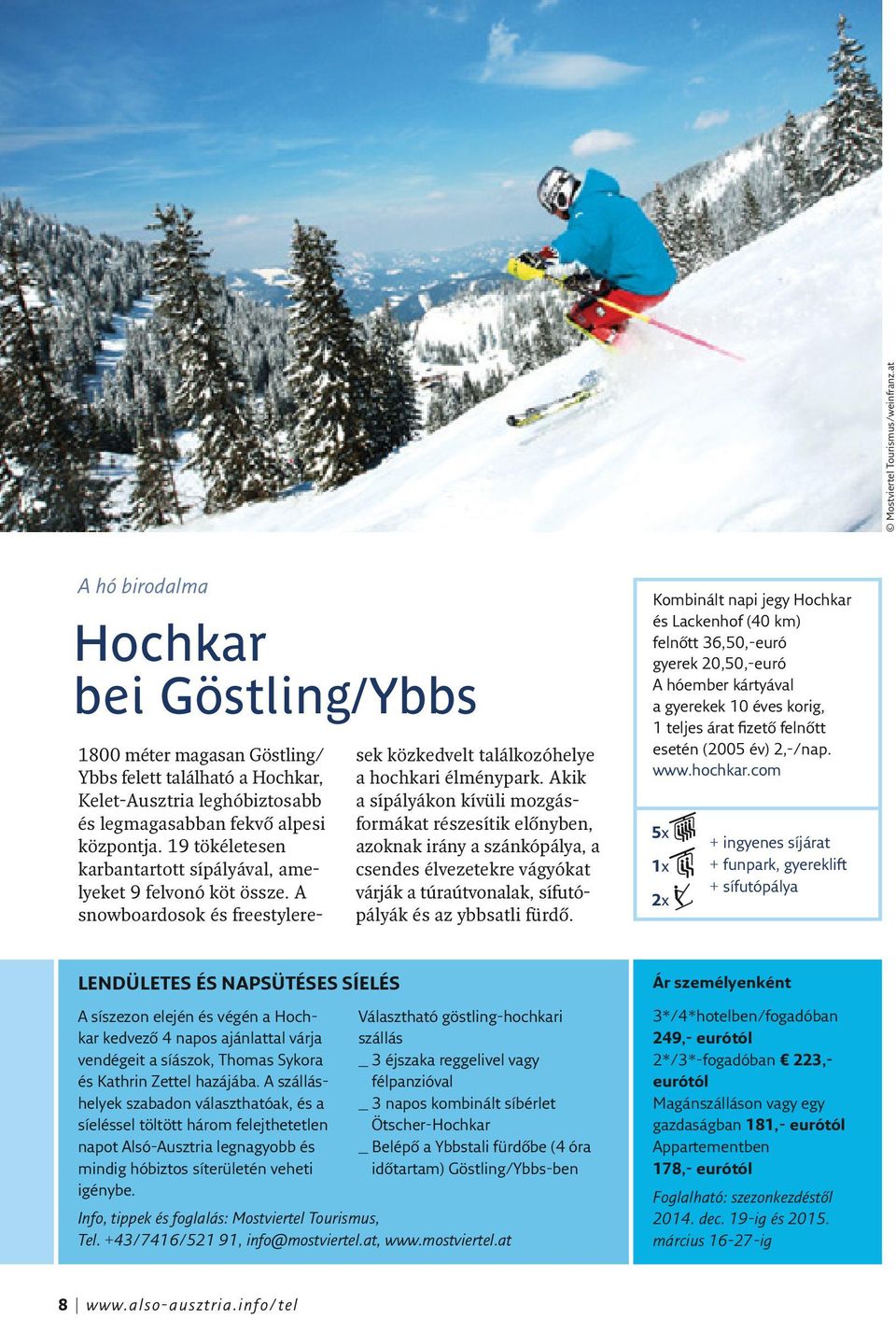 19 tökéletesen karbantartott sípályával, amelyeket 9 felvonó köt össze. A snowboardosok és freestyleresek közkedvelt találkozóhelye a hochkari élménypark.