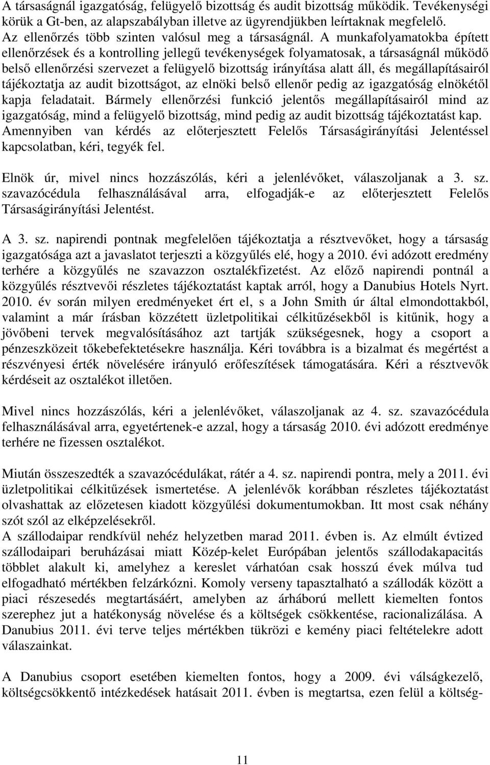 A munkafolyamatokba épített ellenőrzések és a kontrolling jellegű tevékenységek folyamatosak, a társaságnál működő belső ellenőrzési szervezet a felügyelő bizottság irányítása alatt áll, és