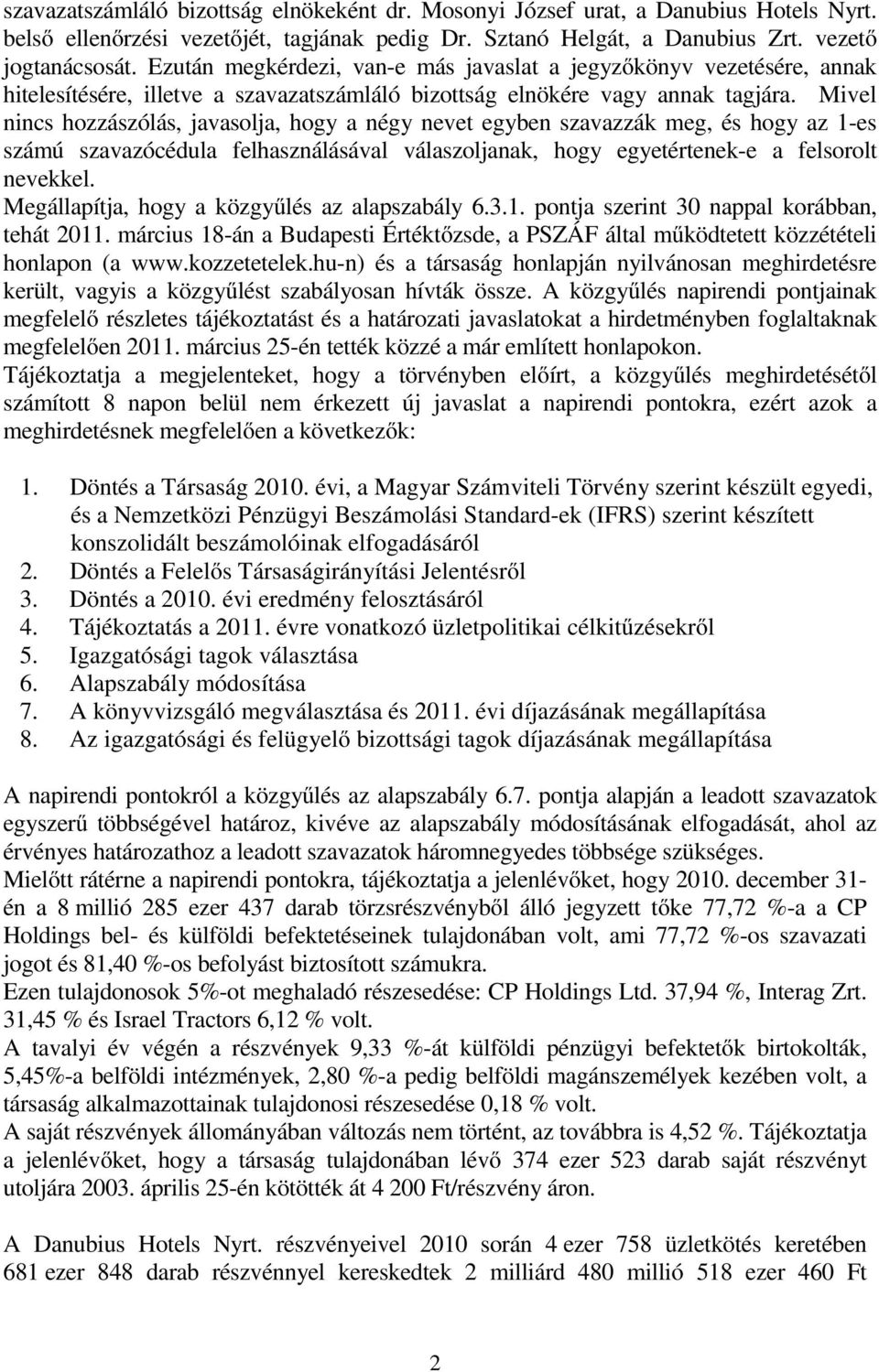 Mivel nincs hozzászólás, javasolja, hogy a négy nevet egyben szavazzák meg, és hogy az 1-es számú szavazócédula felhasználásával válaszoljanak, hogy egyetértenek-e a felsorolt nevekkel.