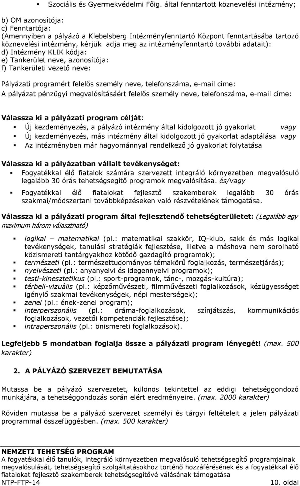 az intézményfenntartó további adatait): d) Intézmény KLIK kódja: e) Tankerület neve, azonosítója: f) Tankerületi vezető neve: Pályázati programért felelős személy neve, telefonszáma, e-mail címe: A