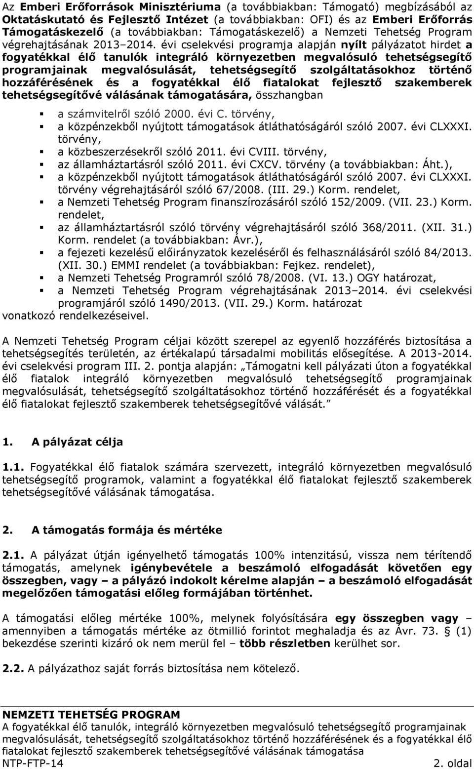 évi cselekvési programja alapján nyílt pályázatot hirdet a fogyatékkal élő tanulók integráló környezetben megvalósuló tehetségsegítő programjainak megvalósulását, tehetségsegítő szolgáltatásokhoz