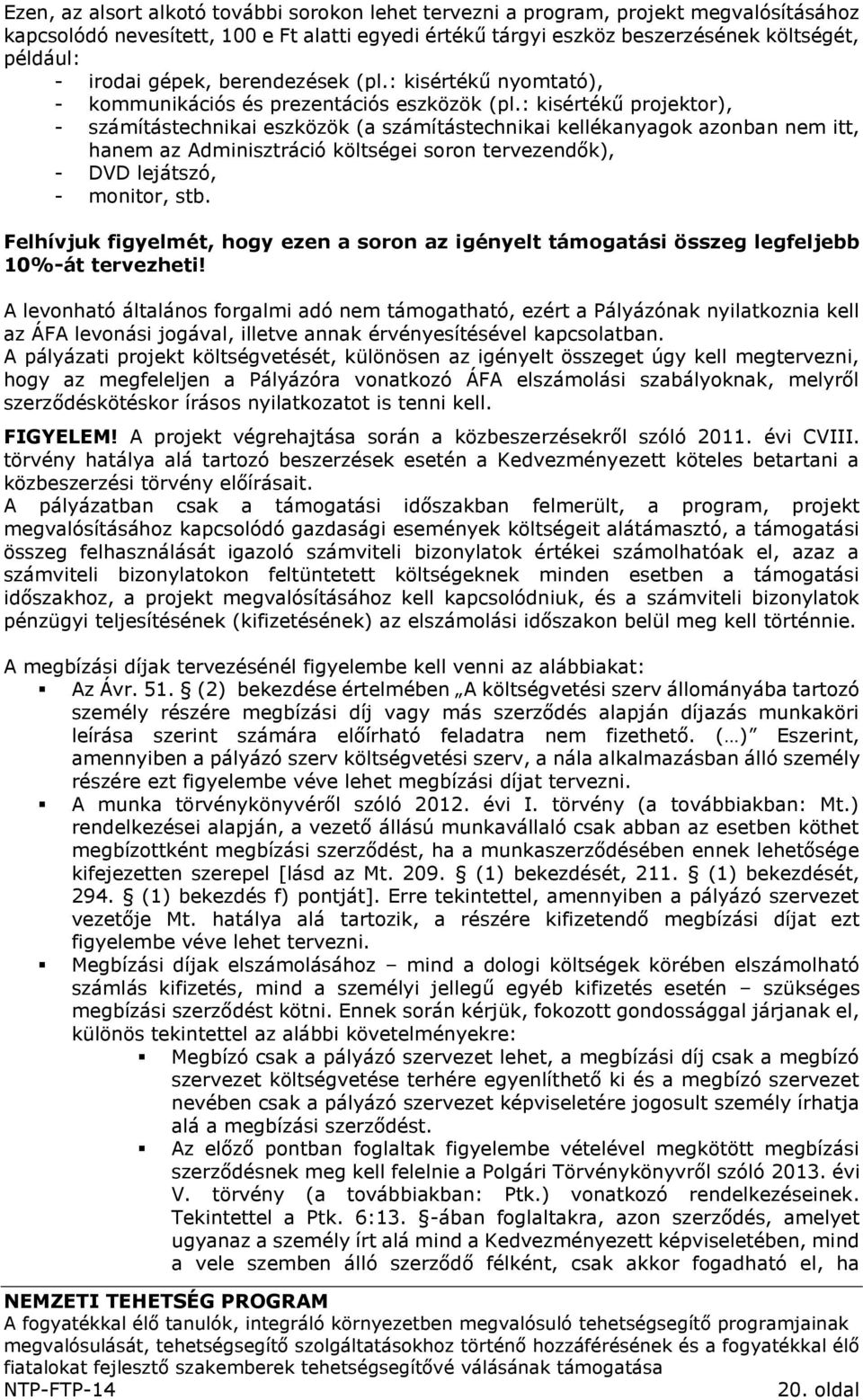 : kisértékű projektor), - számítástechnikai eszközök (a számítástechnikai kellékanyagok azonban nem itt, hanem az Adminisztráció költségei soron tervezendők), - DVD lejátszó, - monitor, stb.