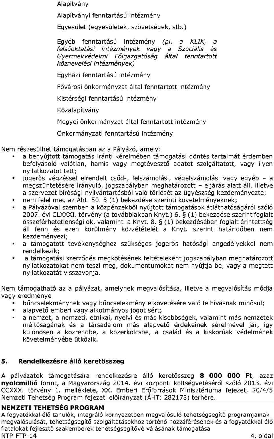 intézmény Kistérségi fenntartású intézmény Közalapítvány Megyei önkormányzat által fenntartott intézmény Önkormányzati fenntartású intézmény Nem részesülhet támogatásban az a Pályázó, amely: a