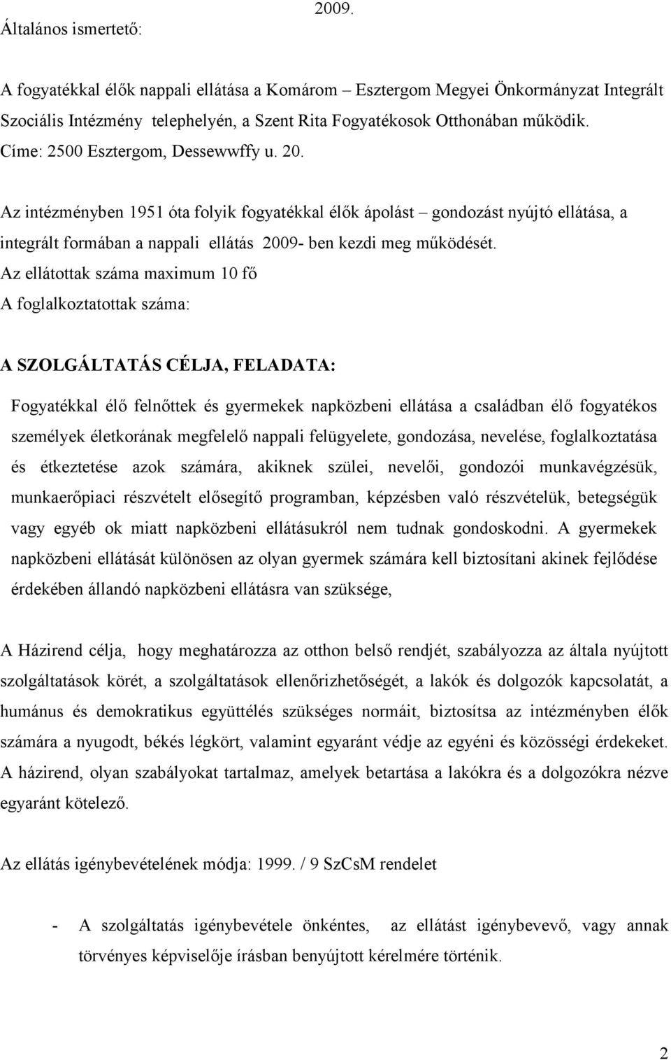 Az ellátottak száma maximum 10 fő A foglalkoztatottak száma: A SZOLGÁLTATÁS CÉLJA, FELADATA: Fogyatékkal élő felnőttek és gyermekek napközbeni ellátása a családban élő fogyatékos személyek