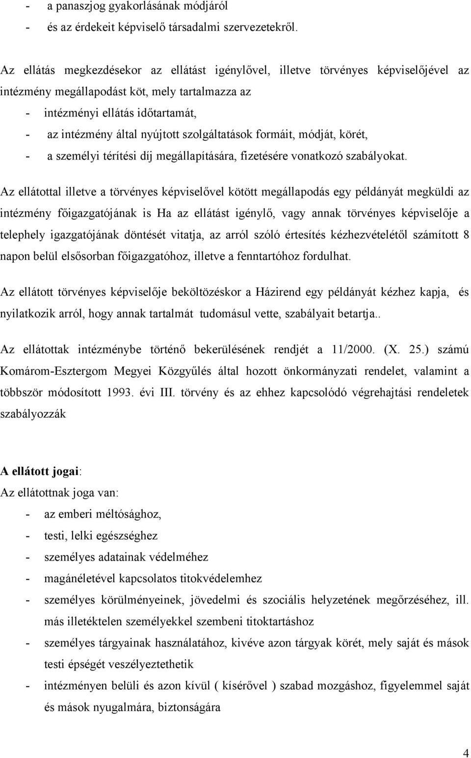 szolgáltatások formáit, módját, körét, - a személyi térítési díj megállapítására, fizetésére vonatkozó szabályokat.
