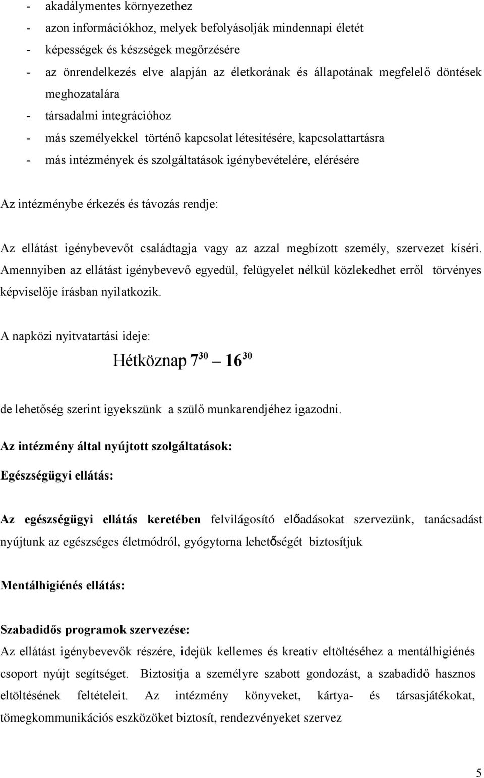 intézménybe érkezés és távozás rendje: Az ellátást igénybevevőt családtagja vagy az azzal megbízott személy, szervezet kíséri.