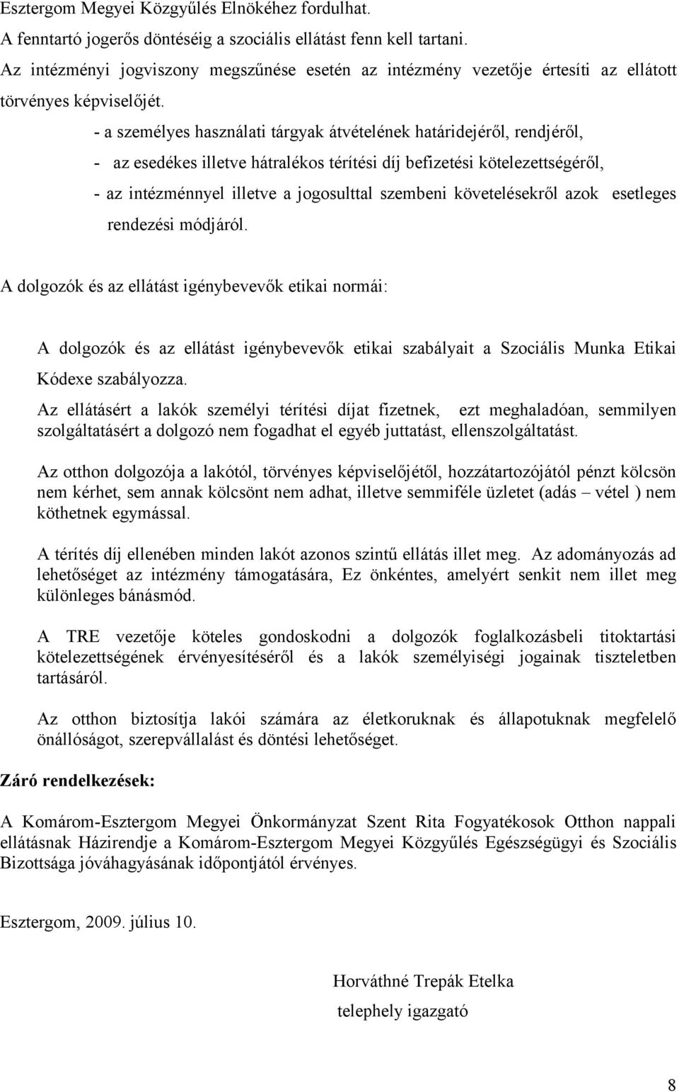- a személyes használati tárgyak átvételének határidejéről, rendjéről, - az esedékes illetve hátralékos térítési díj befizetési kötelezettségéről, - az intézménnyel illetve a jogosulttal szembeni