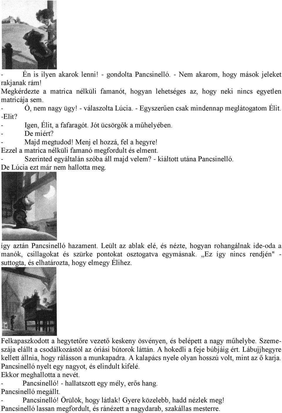 Menj el hozzá, fel a hegyre! Ezzel a matrica nélküli famanó megfordult és elment. - Szerinted egyáltalán szóba áll majd velem? - kiáltott utána Pancsinelló. De Lúcia ezt már nem hallotta meg.