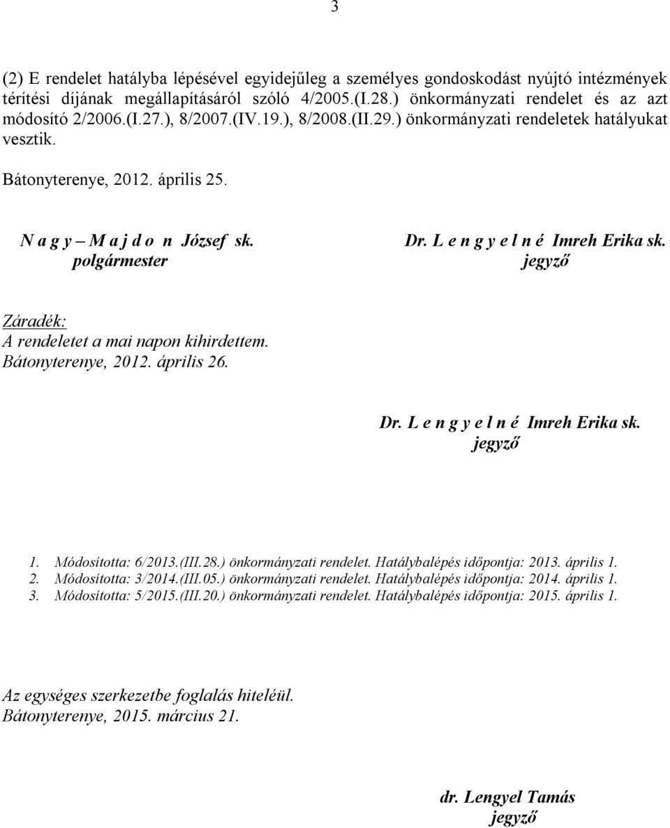 Záradék: A rendeletet a mai napon kihirdettem. Bátonyterenye, 2012. április 26. Dr. L e n g y e l n é Imreh Erika sk. 1. Módosította: 6/2013.(III.28.) önkormányzati rendelet.