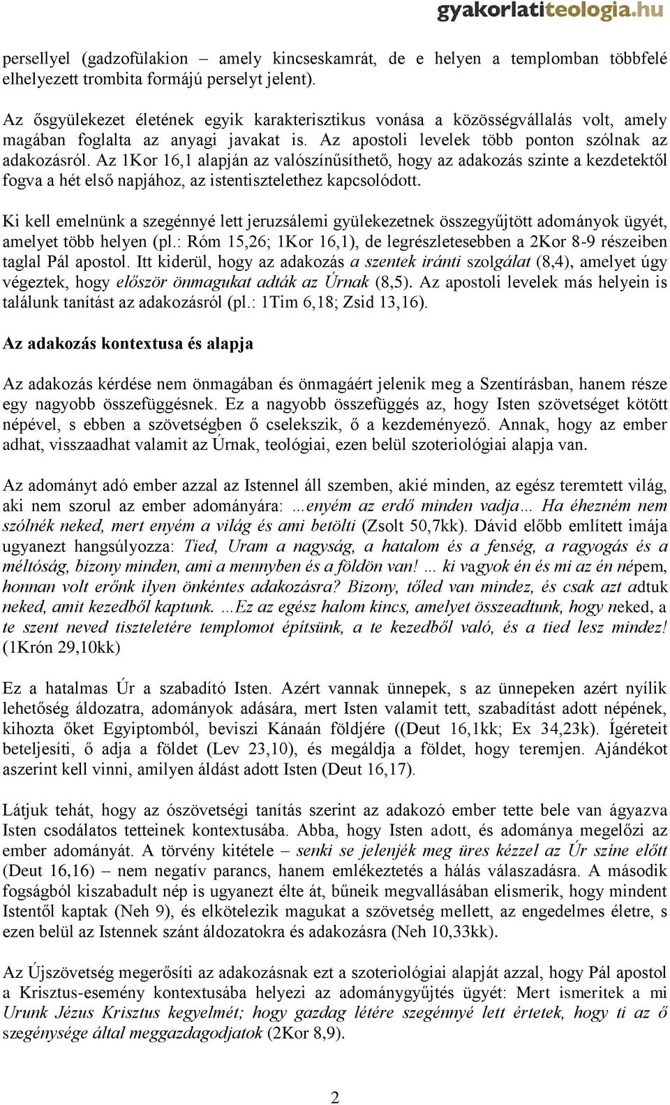 Az 1Kor 16,1 alapján az valószínűsíthető, hogy az adakozás szinte a kezdetektől fogva a hét első napjához, az istentisztelethez kapcsolódott.