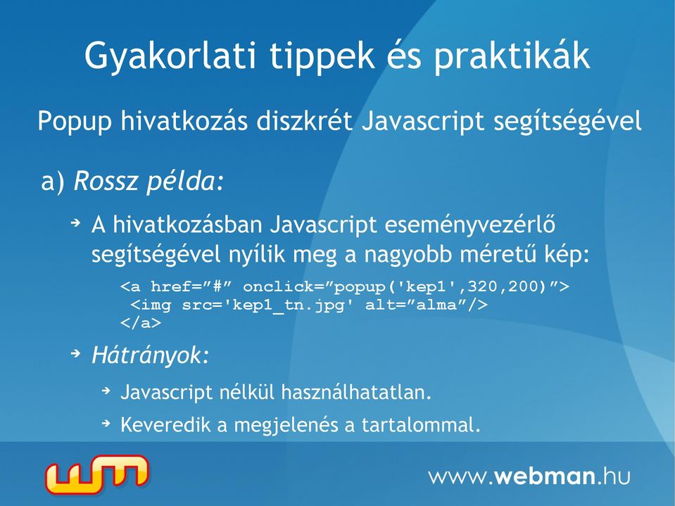 méretű kép: <a href= # onclick= popup('kep1',320,200) > <img src='kep1_tn.