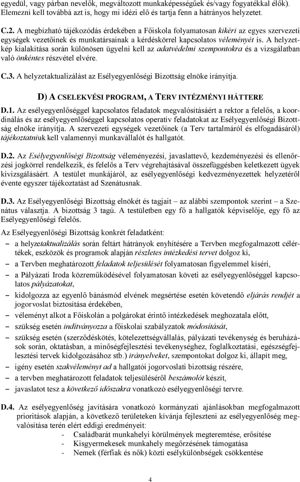 A helyzetkép kialakítása során különösen ügyelni kell az adatvédelmi szempontokra és a vizsgálatban való önkéntes részvétel elvére. C.3.