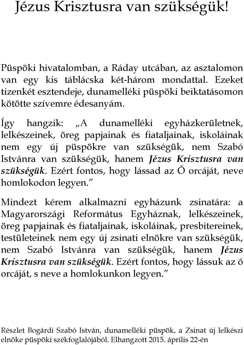 Így hangzik: A dunamelléki egyházkerületnek, lelkészeinek, öreg papjainak és fiataljainak, iskoláinak nem egy új püspökre van szükségük, nem Szabó Istvánra van szükségük, hanem Jézus Krisztusra van