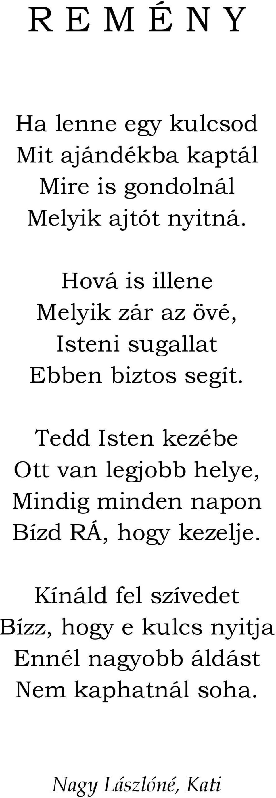 Tedd Isten kezébe Ott van legjobb helye, Mindig minden napon Bízd RÁ, hogy kezelje.