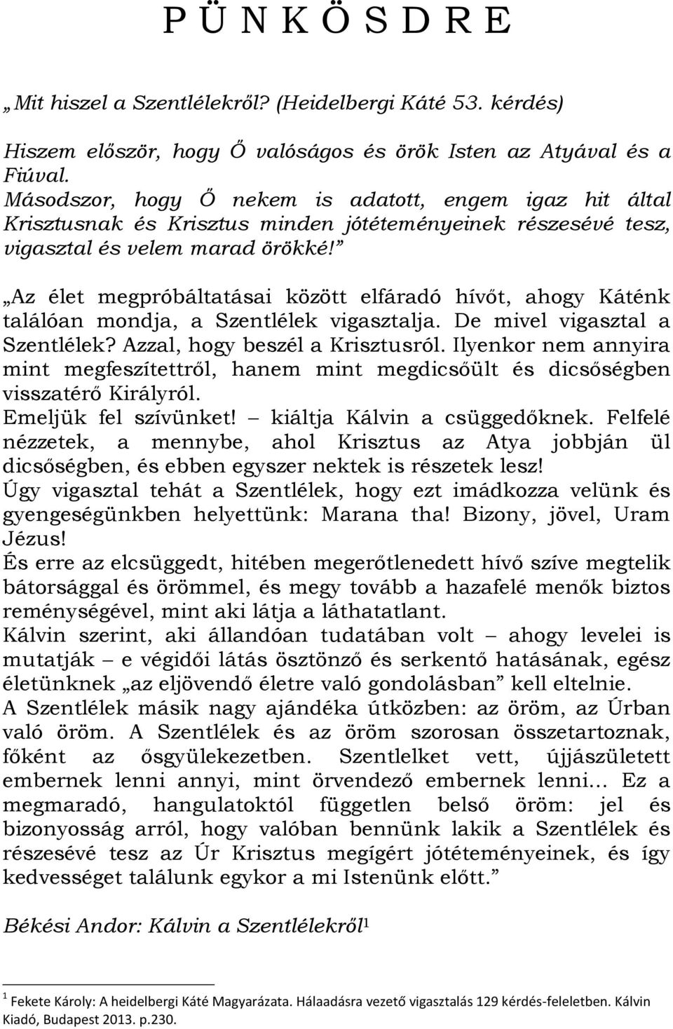 Az élet megpróbáltatásai között elfáradó hívőt, ahogy Káténk találóan mondja, a Szentlélek vigasztalja. De mivel vigasztal a Szentlélek? Azzal, hogy beszél a Krisztusról.