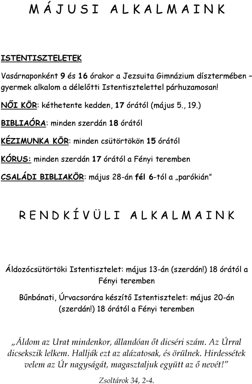 ) BIBLIAÓRA: minden szerdán 18 órától KÉZIMUNKA KÖR: minden csütörtökön 15 órától KÓRUS: minden szerdán 17 órától a Fényi teremben CSALÁDI BIBLIAKÖR: május 28-án fél 6-tól a parókián R E N D K Í V Ü