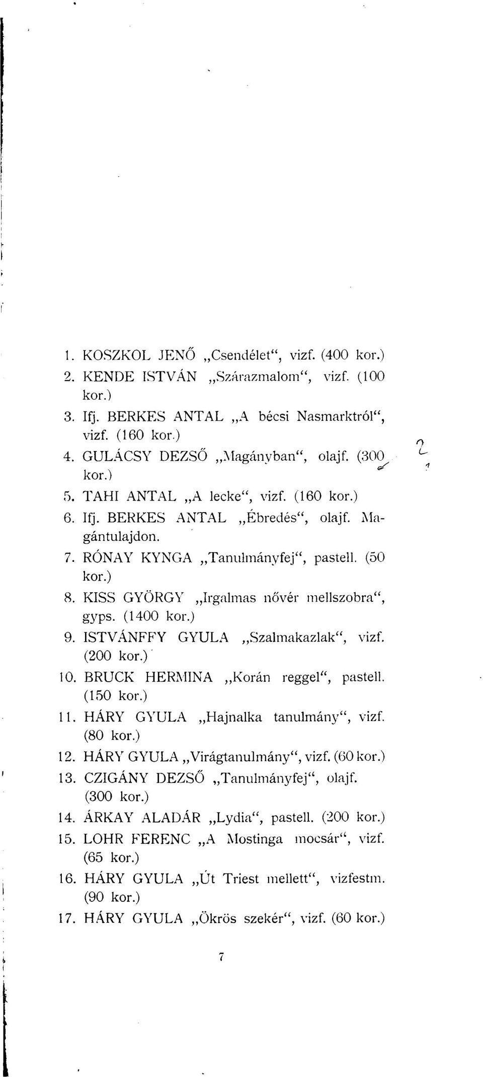 ISTVÁNFFY GYULA Szalmakazlak", vizf. (200 ' 10. BRUCK HERMINA Korán reggel", pastell. (150 11. HÁRY GYULA Hajnalka tanulmány", vizf. (80 12. HÁRY GYULA Virágtanulmány", vizf. (60 13.