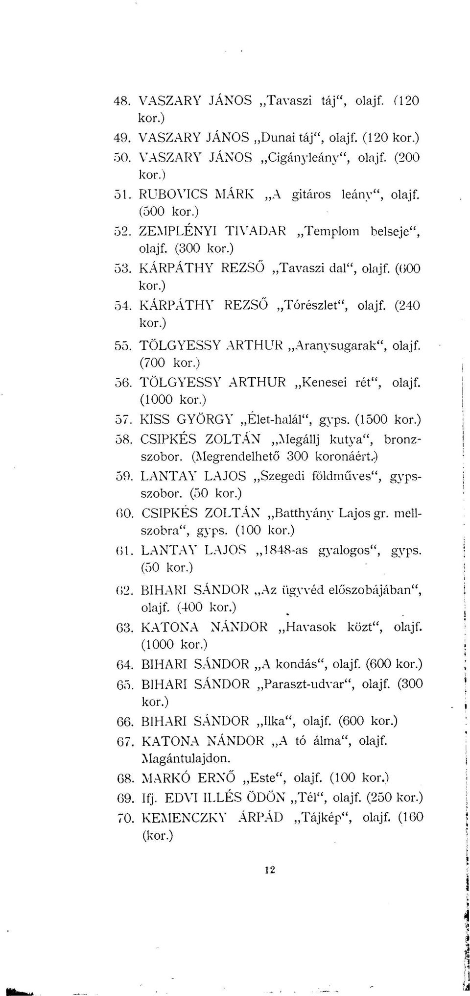 TÖLGYESSY ARTHUR Kenesei rét", olajf. (1000 57. KISS GYÖRGY Élet-halál", gyps. (1500 58. CSIPKÉS ZOLTÁN Megállj kutya", bronzszobor. (Megrendelhető 300 koronáért.-) 59.