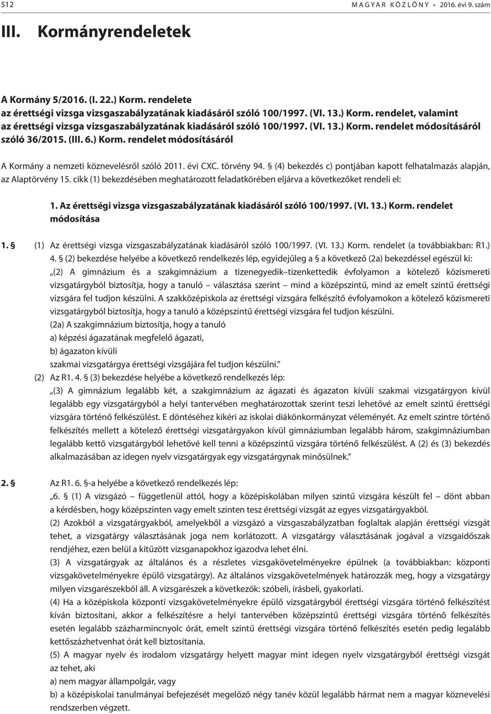 (4) bekezdés c) pontjában kapott felhatalmazás alapján, az Alaptörvény 15. cikk (1) bekezdésében meghatározott feladatkörében eljárva a következőket rendeli el: 1.