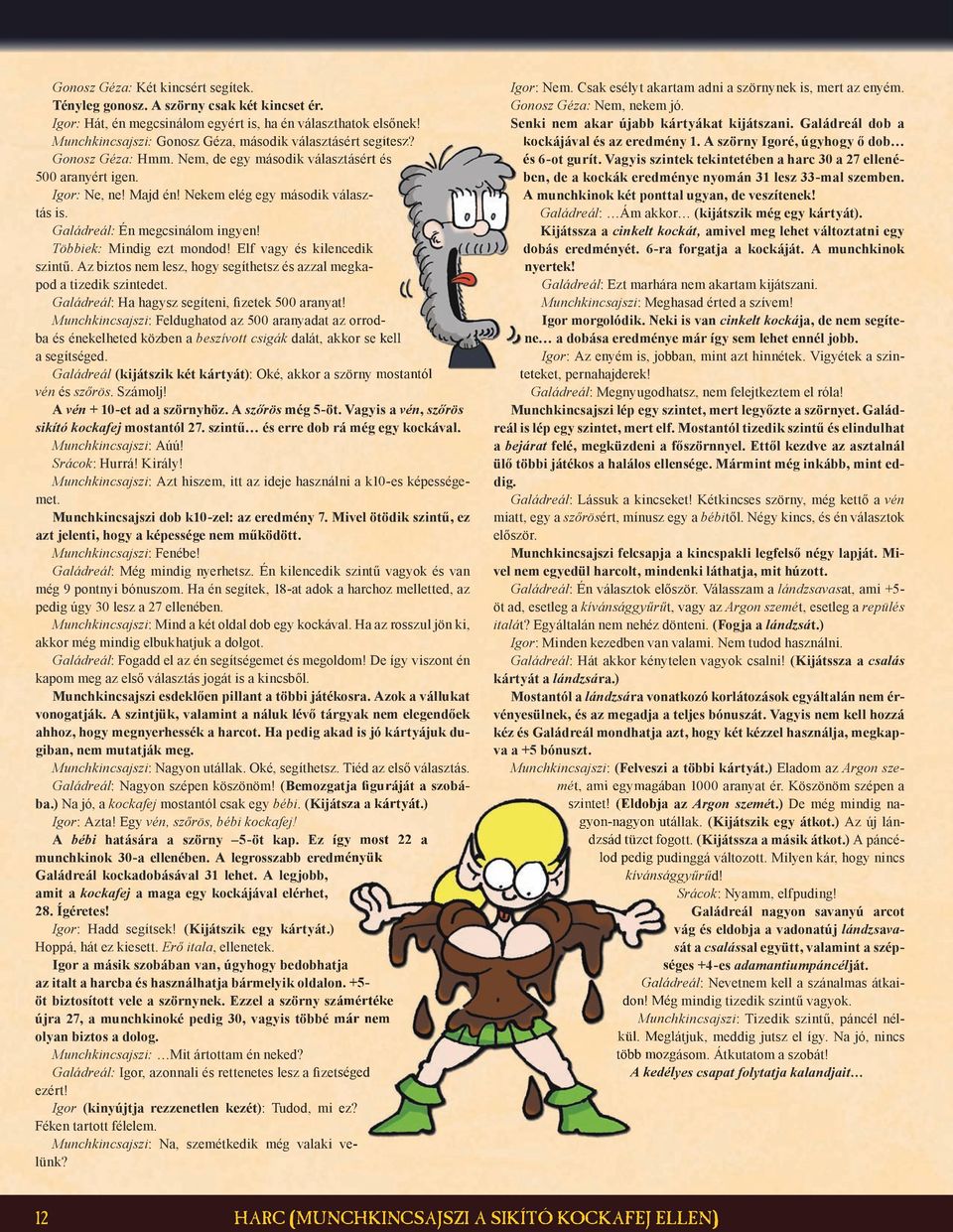 Galádreál: Én megcsinálom ingyen! Többiek: Mindig ezt mondod! Elf vagy és kilencedik szintű. Az biztos nem lesz, hogy segíthetsz és azzal megkapod a tizedik szintedet.