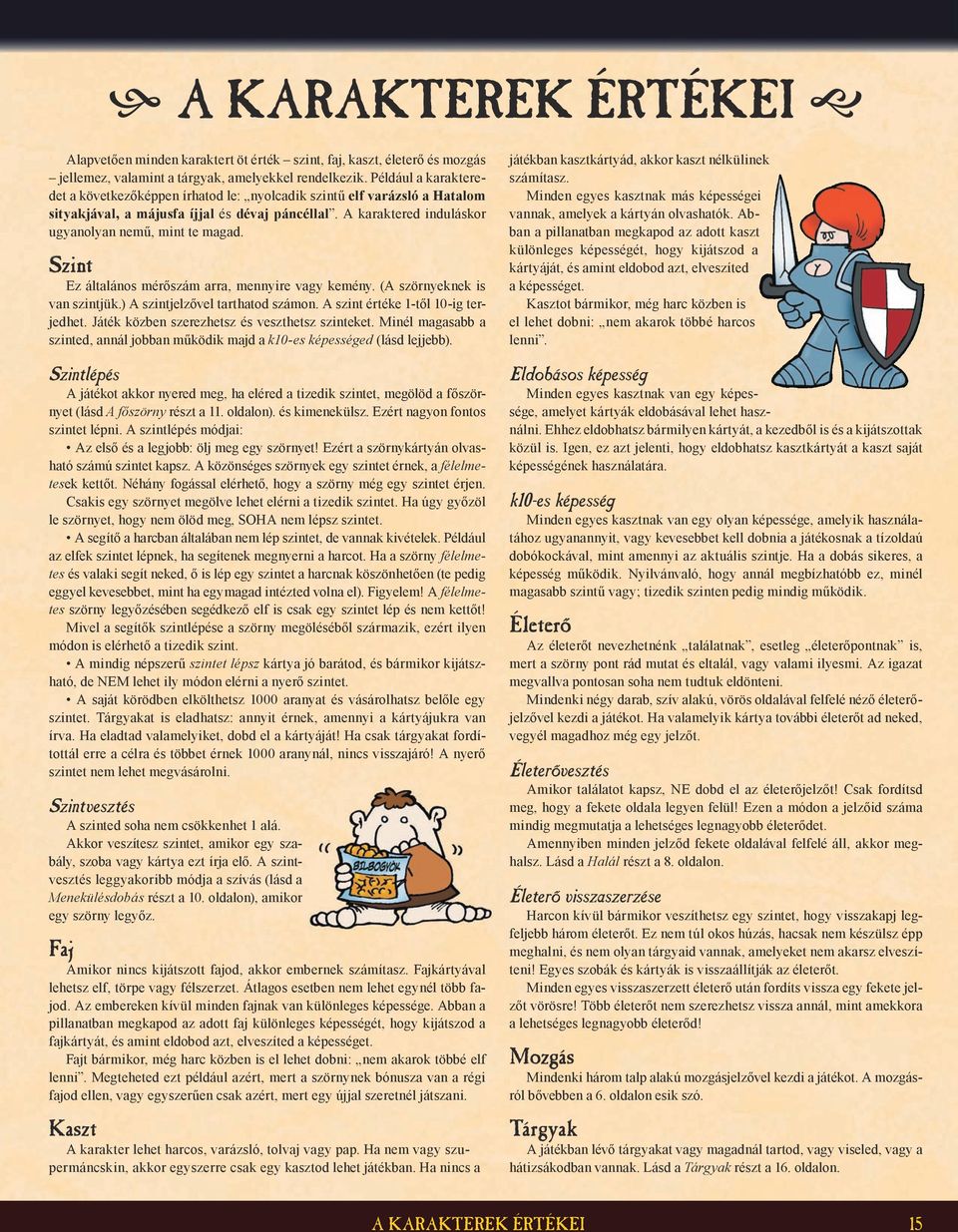 Szint Ez általános mérőszám arra, mennyire vagy kemény. (A szörnyeknek is van szintjük.) A szintjelzővel tarthatod számon. A szint értéke 1-től 10-ig terjedhet.