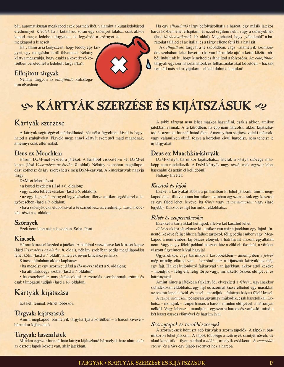 Ha valami arra kényszerít, hogy ledobj egy tárgyat, egy mozgásba kerül felvenned. Néhány kártya megszabja, hogy csakis a következő körödben veheted fel a ledobott tárgya(ka)t.