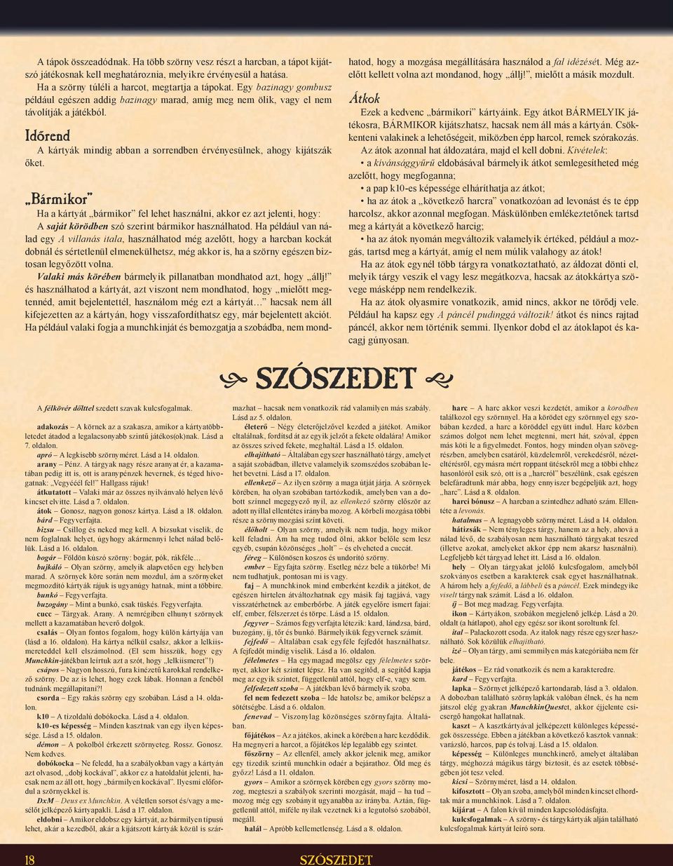 Bármikor Ha a kártyát bármikor fel lehet használni, akkor ez azt jelenti, hogy: A saját körödben szó szerint bármikor használhatod.
