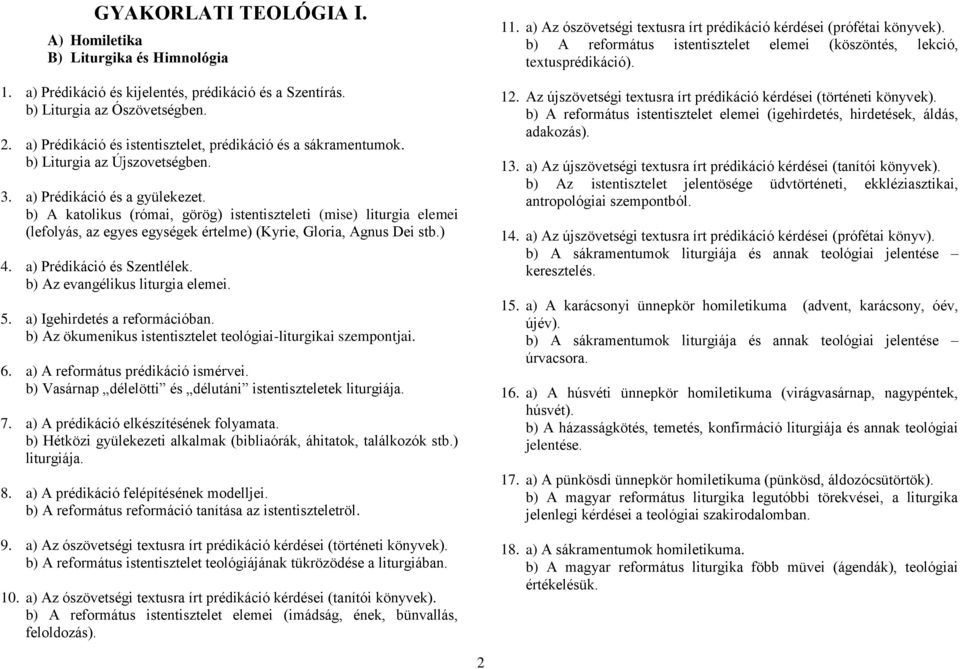 b) A katolikus (római, görög) istentiszteleti (mise) liturgia elemei (lefolyás, az egyes egységek értelme) (Kyrie, Gloria, Agnus Dei stb.) 4. a) Prédikáció és Szentlélek.