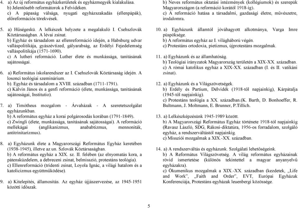 b) Egyház és társadalom az ellenreformáció idején, a Habsburg udvar valláspolitikája, gyászévtized, gályarabság, az Erdélyi Fejedelemség valláspolitikája (1571-1690). c) A lutheri reformáció.