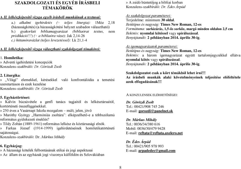 !!) (+ a bibliaóra váza): Jak 2,14-26 c.) hittanóravázlat (teljes levezetéssel): Lk 21,1-4 A II. lelkészképesítő vizsga választható szakdolgozati témakörei: 1.