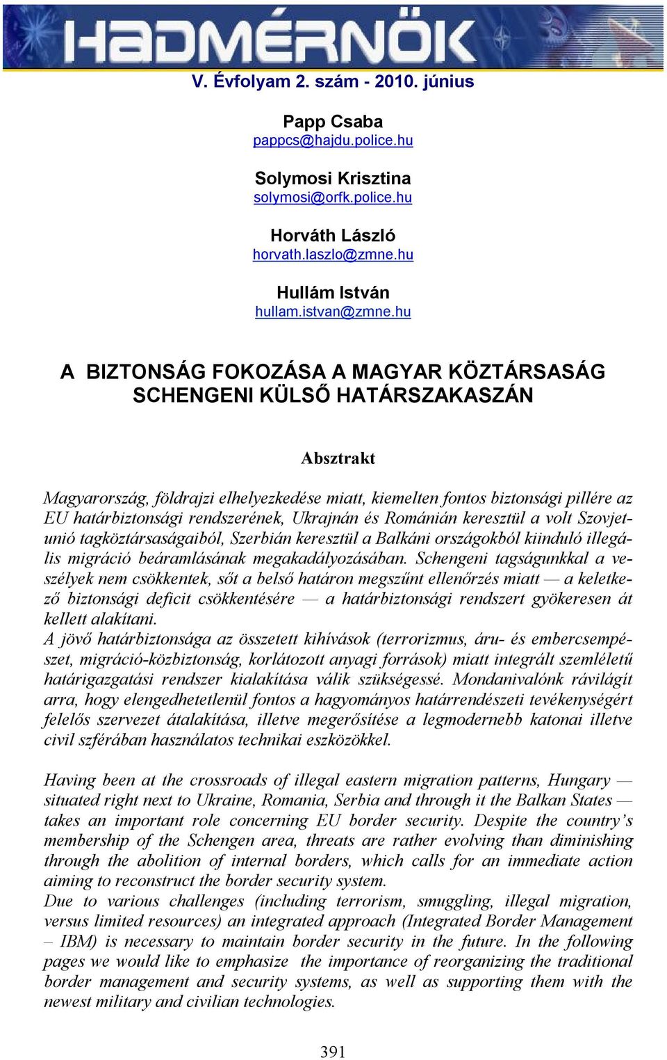 rendszerének, Ukrajnán és Románián keresztül a volt Szovjetunió tagköztársaságaiból, Szerbián keresztül a Balkáni országokból kiinduló illegális migráció beáramlásának megakadályozásában.