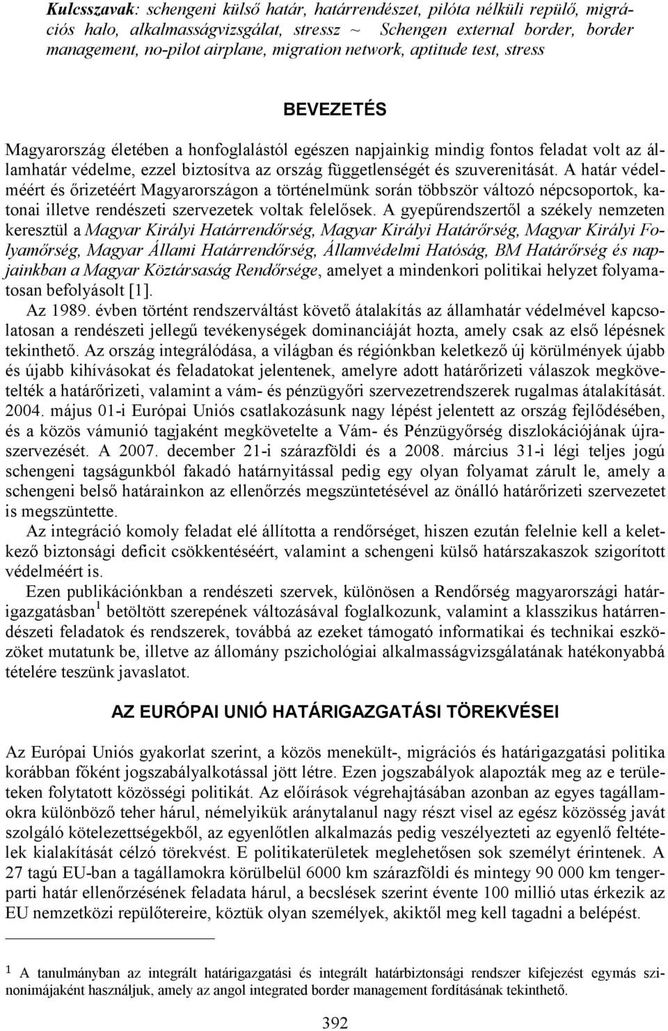 szuverenitását. A határ védelméért és őrizetéért Magyarországon a történelmünk során többször változó népcsoportok, katonai illetve rendészeti szervezetek voltak felelősek.