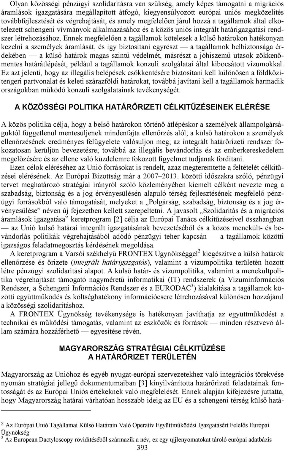 Ennek megfelelően a tagállamok kötelesek a külső határokon hatékonyan kezelni a személyek áramlását, és így biztosítani egyrészt a tagállamok belbiztonsága érdekében a külső határok magas szintű