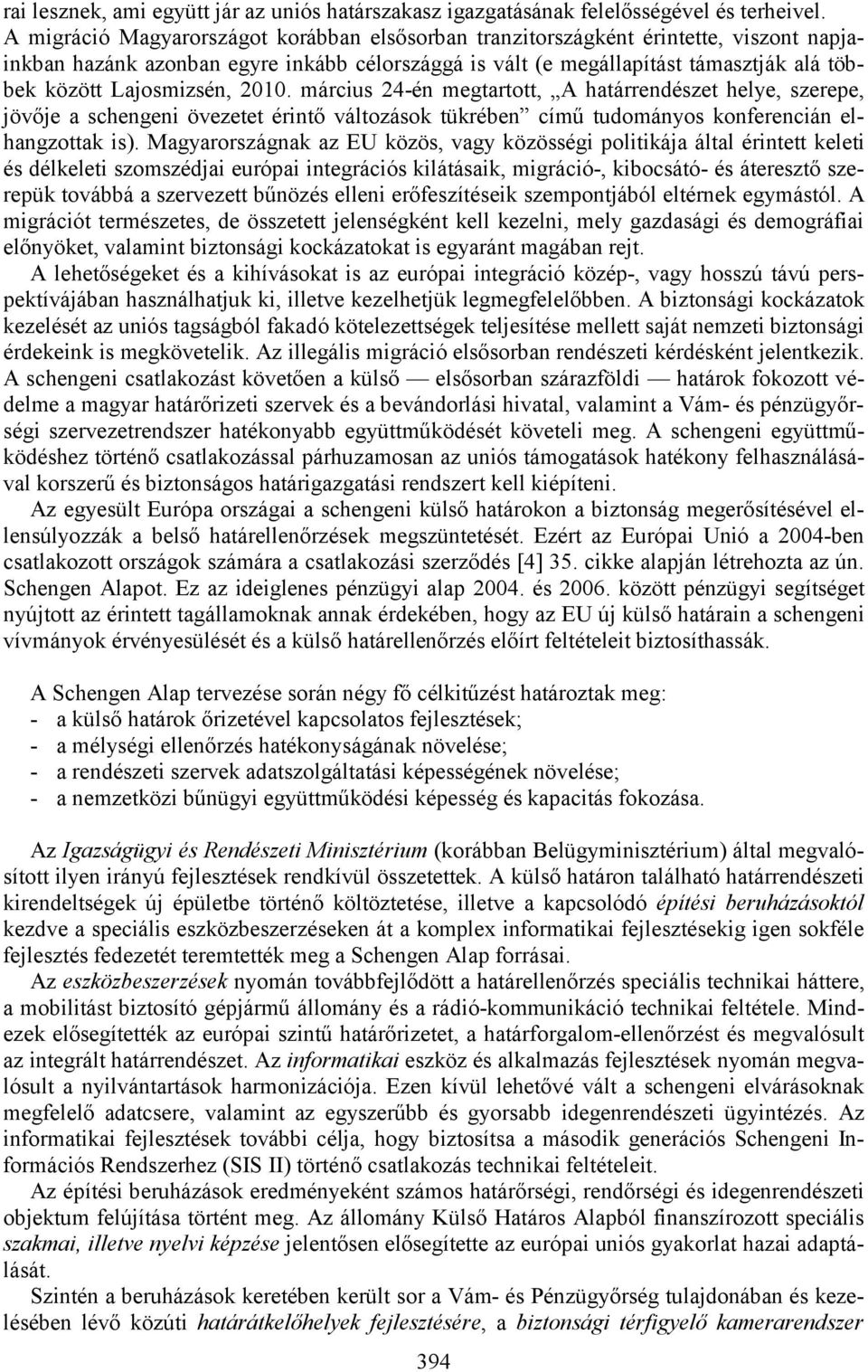 Lajosmizsén, 2010. március 24-én megtartott, A határrendészet helye, szerepe, jövője a schengeni övezetet érintő változások tükrében című tudományos konferencián elhangzottak is).