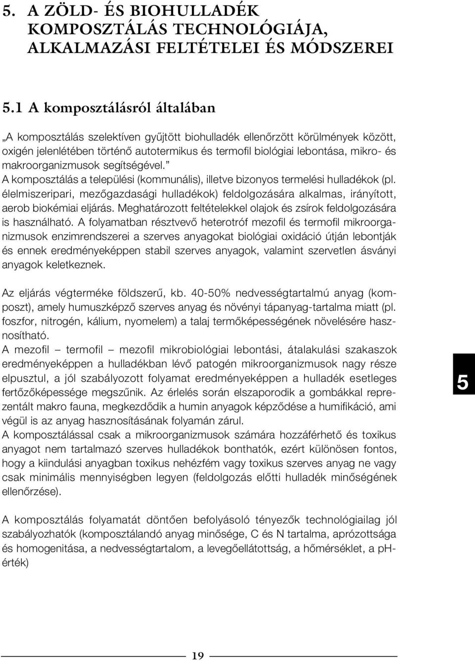 makroorganizmusok segítségével. A komposztálás a települési (kommunális), illetve bizonyos termelési hulladékok (pl.