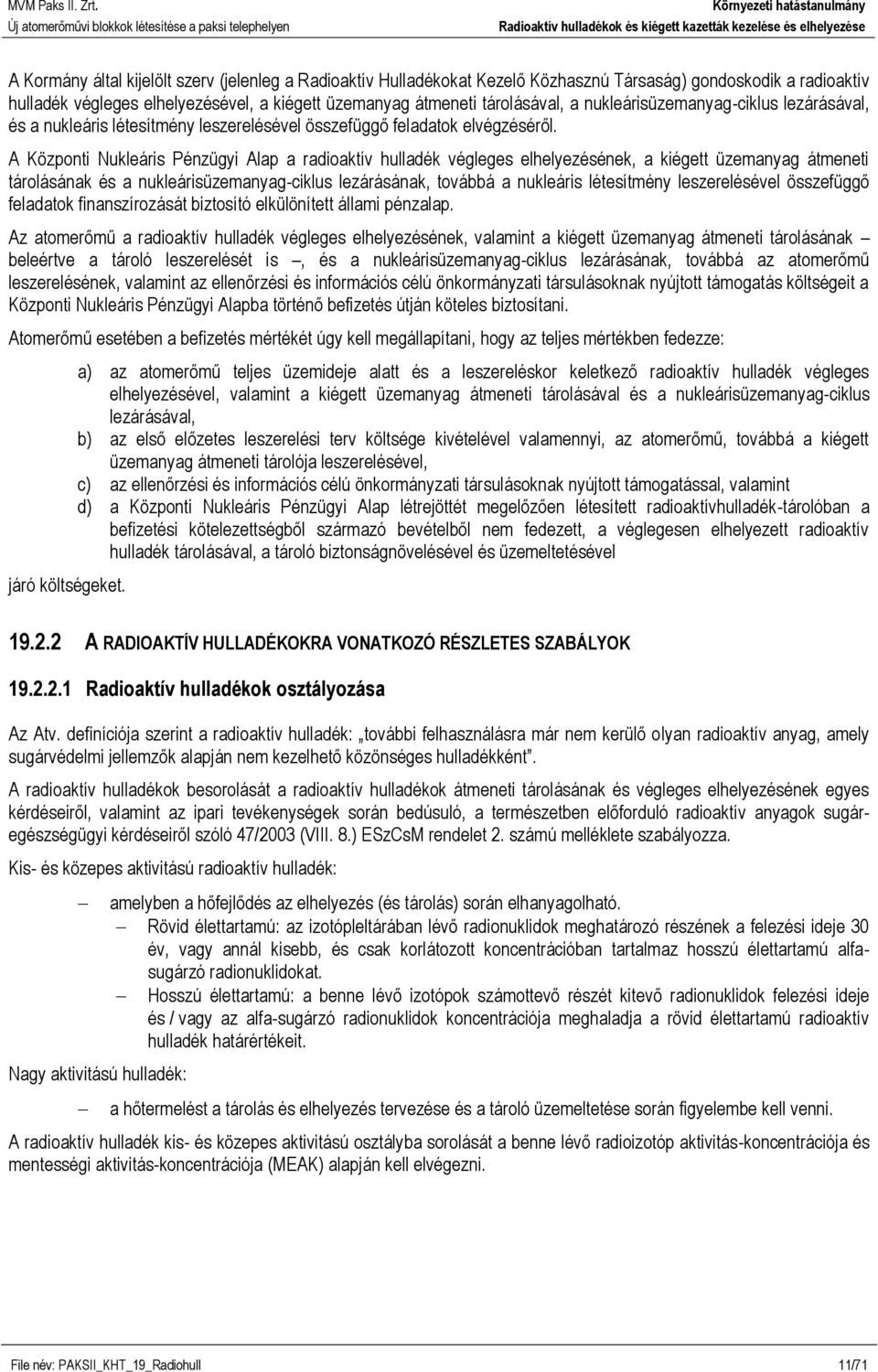 A Központi Nukleáris Pénzügyi Alap a radioaktív hulladék végleges elhelyezésének, a kiégett üzemanyag átmeneti tárolásának és a nukleárisüzemanyag-ciklus lezárásának, továbbá a nukleáris létesítmény