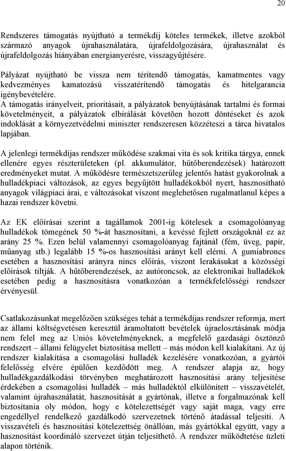 A támogatás irányelveit, prioritásait, a pályázatok benyújtásának tartalmi és formai követelményeit, a pályázatok elbírálását követõen hozott döntéseket és azok indoklását a környezetvédelmi