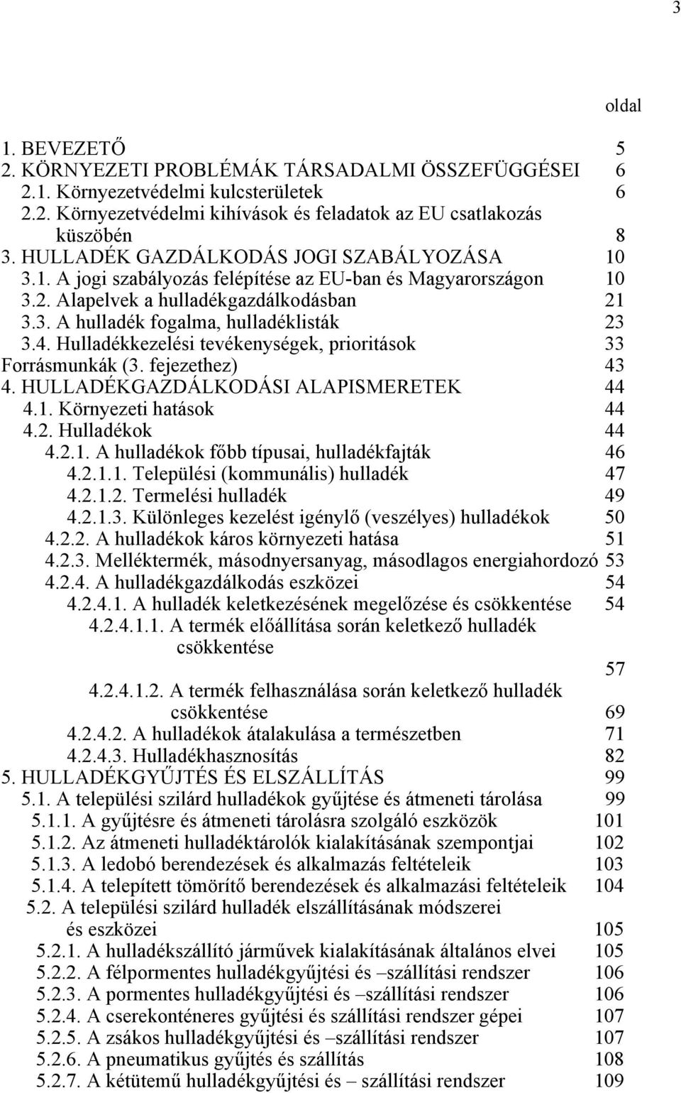 Hulladékkezelési tevékenységek, prioritások 33 Forrásmunkák (3. fejezethez) 43 4. HULLADÉKGAZDÁLKODÁSI ALAPISMERETEK 44 4.1. Környezeti hatások 44 4.2. Hulladékok 44 4.2.1. A hulladékok főbb típusai, hulladékfajták 46 4.