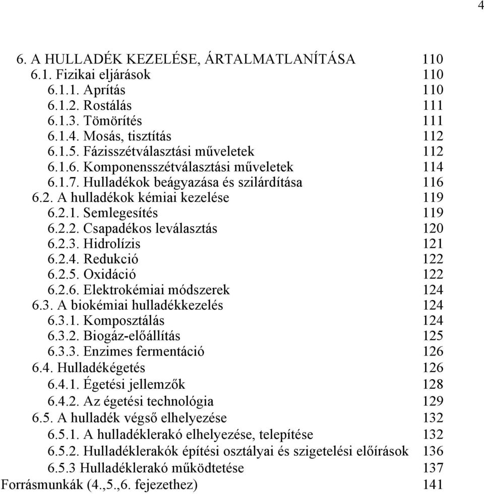 2.3. Hidrolízis 121 6.2.4. Redukció 122 6.2.5. Oxidáció 122 6.2.6. Elektrokémiai módszerek 124 6.3. A biokémiai hulladékkezelés 124 6.3.1. Komposztálás 124 6.3.2. Biogáz-előállítás 125 6.3.3. Enzimes fermentáció 126 6.