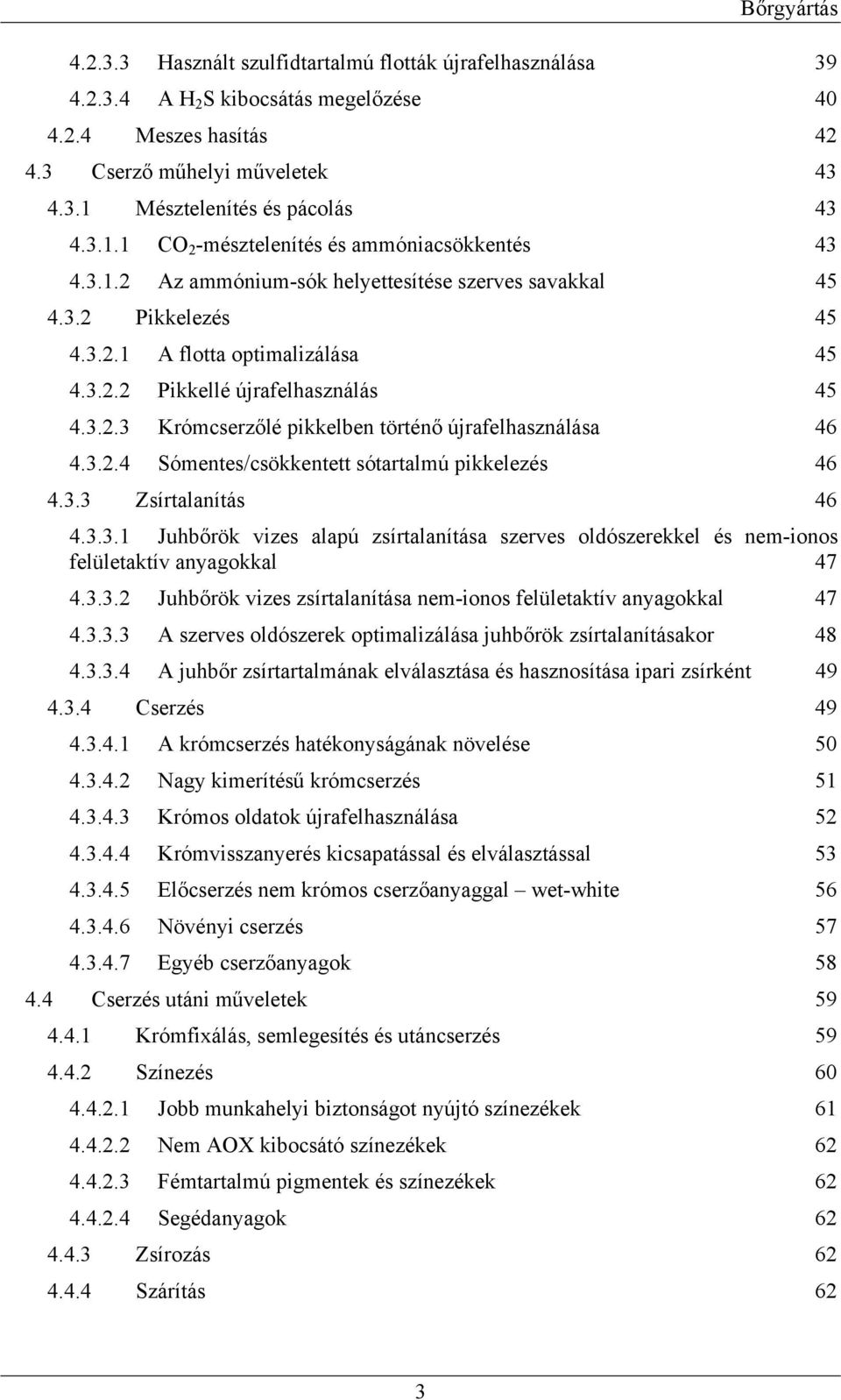 3.2.3 Krómcserzőlé pikkelben történő újrafelhasználása 46 4.3.2.4 Sómentes/csökkentett sótartalmú pikkelezés 46 4.3.3 Zsírtalanítás 46 4.3.3.1 Juhbőrök vizes alapú zsírtalanítása szerves oldószerekkel és nem-ionos felületaktív anyagokkal 47 4.