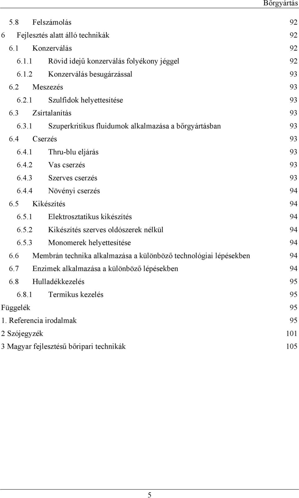 5 Kikészítés 94 6.5.1 Elektrosztatikus kikészítés 94 6.5.2 Kikészítés szerves oldószerek nélkül 94 6.5.3 Monomerek helyettesítése 94 6.