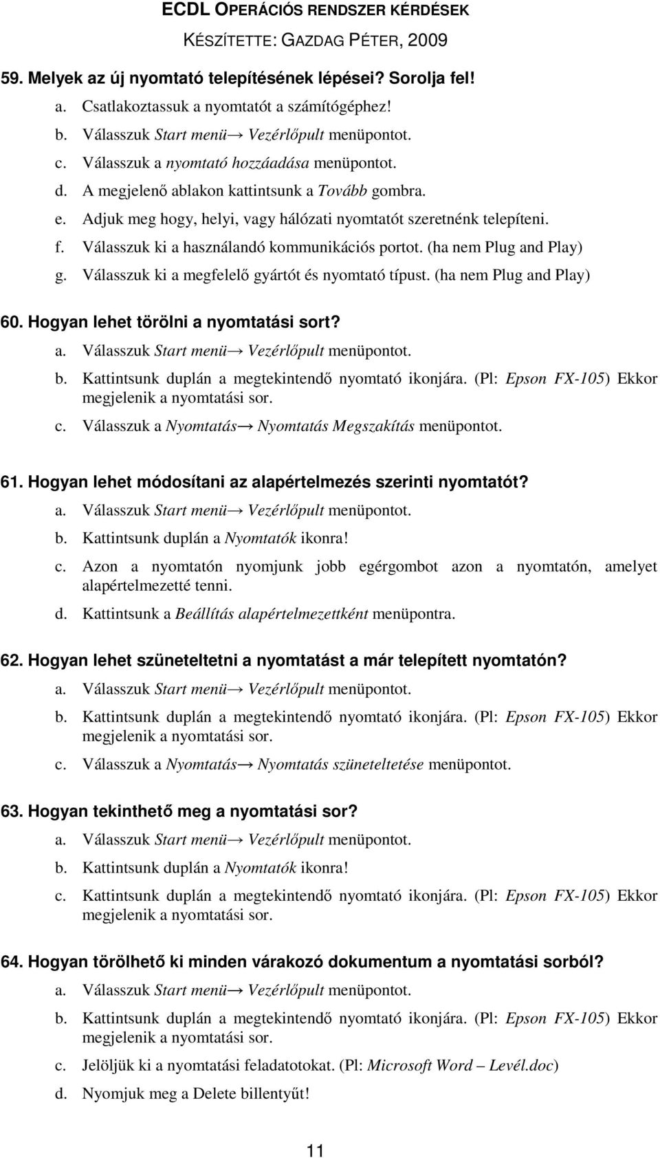 Válasszuk ki a használandó kommunikációs portot. (ha nem Plug and Play) g. Válasszuk ki a megfelelő gyártót és nyomtató típust. (ha nem Plug and Play) 60. Hogyan lehet törölni a nyomtatási sort? a. Válasszuk Start menü Vezérlőpult menüpontot.