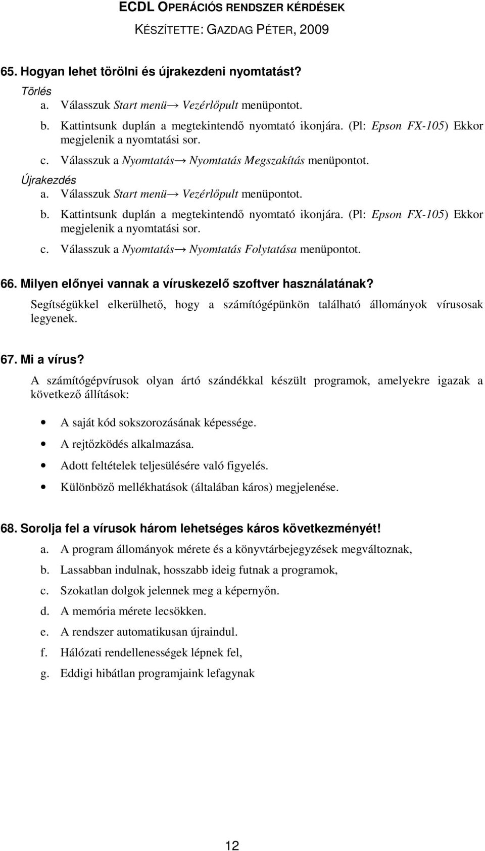 Kattintsunk duplán a megtekintendő nyomtató ikonjára. (Pl: Epson FX-105) Ekkor megjelenik a nyomtatási sor. c. Válasszuk a Nyomtatás Nyomtatás Folytatása menüpontot. 66.