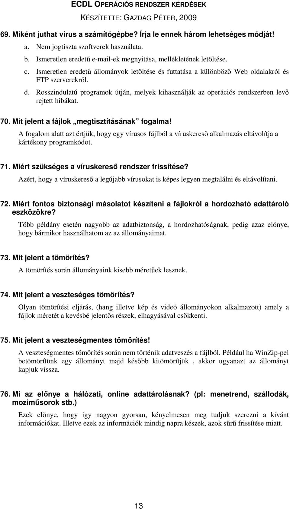 Rosszindulatú programok útján, melyek kihasználják az operációs rendszerben levő rejtett hibákat. 70. Mit jelent a fájlok megtisztításának fogalma!